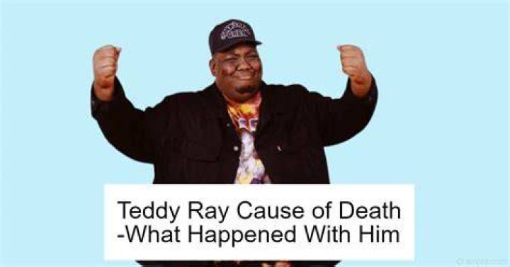Teddy Ray Cause of Death, What Happened to Teddy Ray?